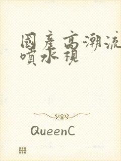 国产高潮流白浆喷水视