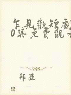 乍见欢短剧100集免费观看