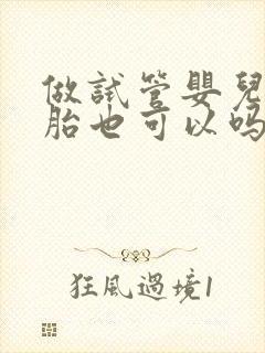 做试管婴儿双胞胎也可以吗