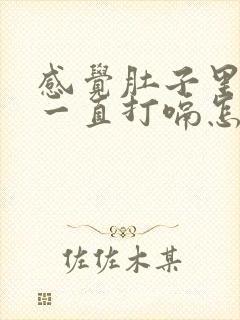 感觉肚子里有气一直打嗝怎么办