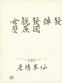 女脱发掉发是什么原因