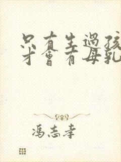 只有生过孩子的才会有母乳吗封面