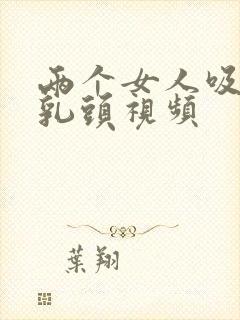 两个女人吸对方乳头视频