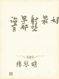 治早射最好的药有哪些