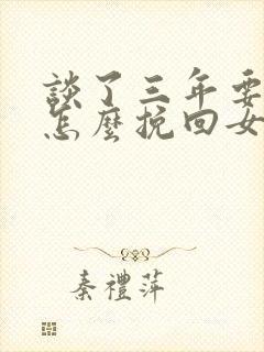 谈了三年要分手怎么挽回女朋友