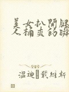 美女扒开腿让男人桶爽的瞬间软件