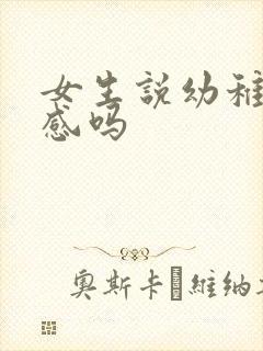 女生说幼稚是反感吗