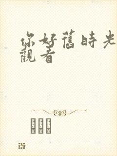 你好旧时光高清观看