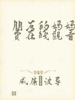 朋友的妈妈1免费在线观看