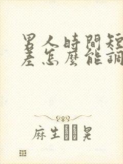 男人时间短硬度差怎么能调理好