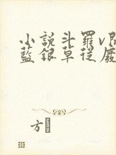 小说斗罗v开局蓝银草从废武魂开始无敌全文