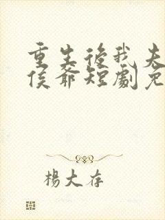 重生后我夫君是侯爷短剧免费观看