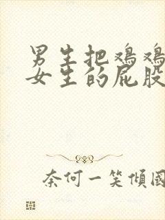 男生把鸡鸡插进女生的屁股里面封面