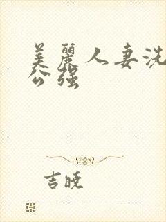 美丽人妻洗澡被公强