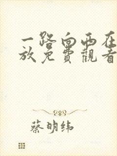 一路向西在线播放免费观看完整版电影