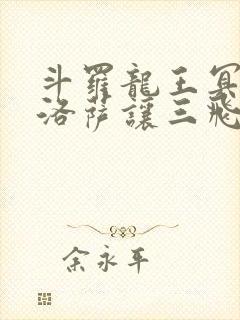 斗罗龙王冥帝哈洛萨让三飞免费阅读