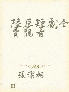 陆辰短剧全集免费观看