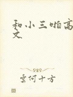 和小三啪高辣h文