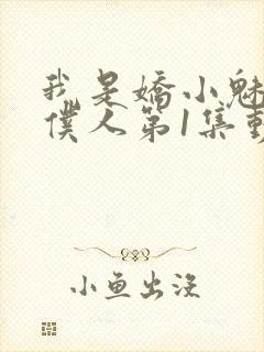 我是娇小魅魔的仆人第1集动漫版在线