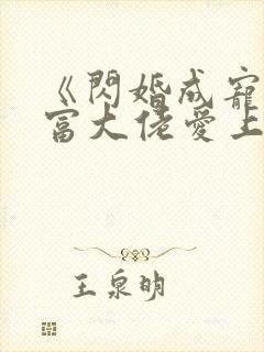 《闪婚成宠:首富大佬爱上我》