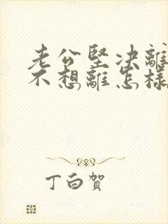 老公坚决离婚我不想离怎样挽救