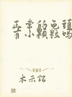 正常的龟头边缘有小颗粒吗