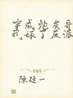 穿成炮灰哥儿后我嫁了反派 比卡比