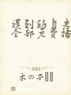 迟到的月光短剧全部免费播放