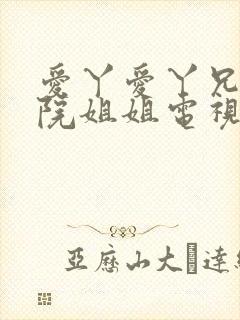 爱丫爱丫兄妹影院姐姐电视剧全集