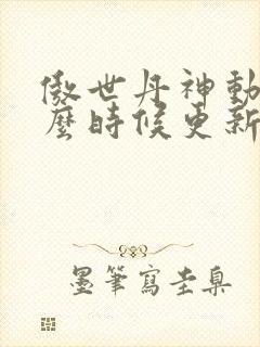 傲世丹神动漫什么时候更新