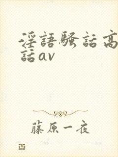 淫语骚话高潮脏话av