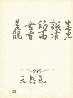 美女的诞生在线观看高清免费完整