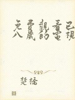 免费观看已满十八岁的电视剧有哪些