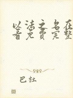 以法之名在线观看免费完整高清原声