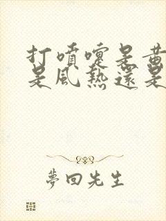 打喷嚏是黄鼻涕是风热还是风寒