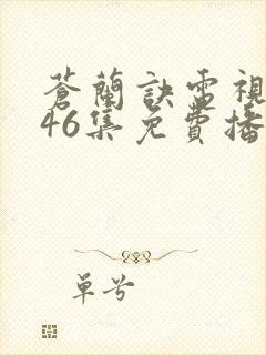 苍兰诀电视剧第46集免费播放