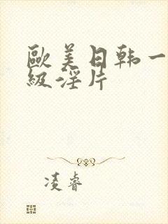 欧美日韩一级一级淫片