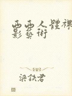 西西人体裸体摄影艺术