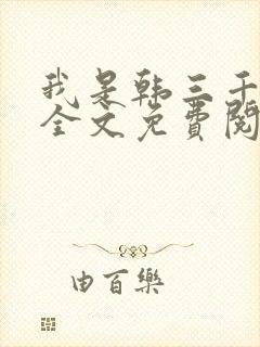 我是韩三千小说全文免费阅读