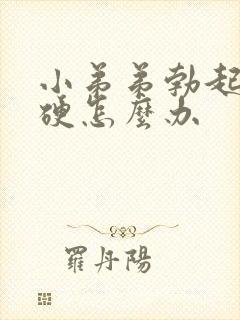 小弟弟勃起不够硬怎么办