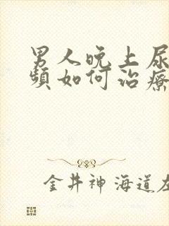 男人晚上尿急尿频如何治疗