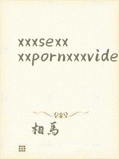 xxxsexxxxpornxxxvideos