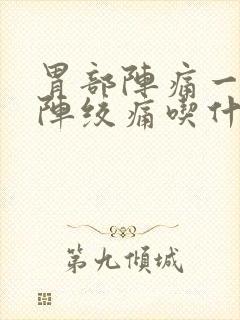 胃部阵痛一阵一阵绞痛吃什么药