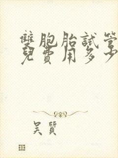 双胞胎试管 婴儿费用多少