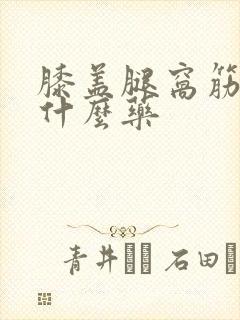 膝盖腿窝筋疼吃什么药