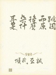 耳朵后面跳的疼是什么原因