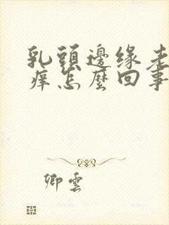 乳头边缘老是很痒怎么回事