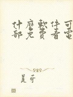 什么软件可以全部免费看电视剧封面