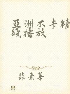 亚洲不卡精品在线播放