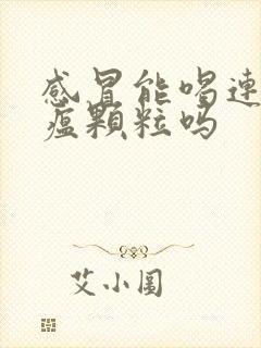 感冒能喝连花清瘟颗粒吗